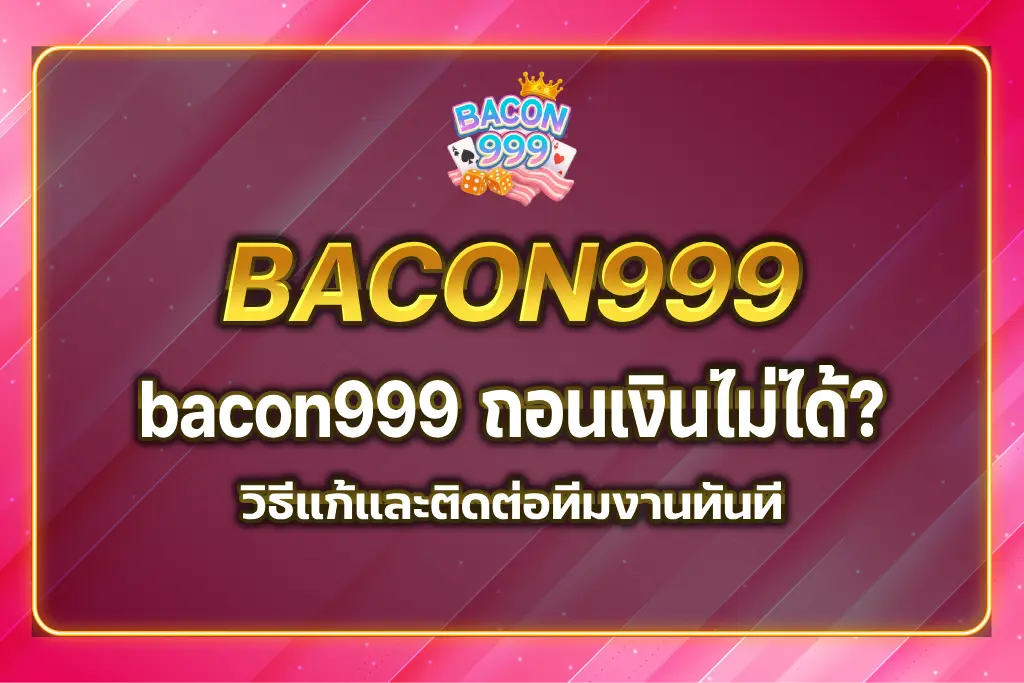 bacon999 ถอนเงิน ไม่ได้